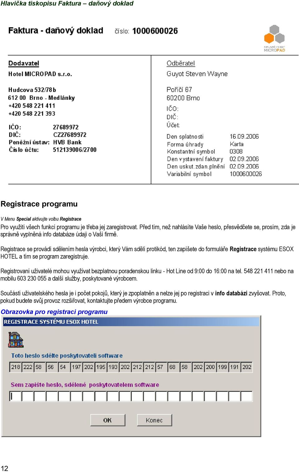 Registrace se provádí sdělením hesla výrobci, který Vám sdělí protikód, ten zapíšete do formuláře Registrace systému ESOX HOTEL a tím se program zaregistruje.