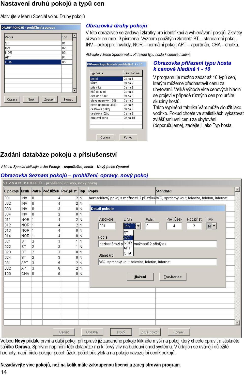 Aktivujte v Menu Speciál volbu Přiřazení typu hosta k cenové hladině Obrazovka přiřazení typu hosta k cenové hladině 1-10 V programu je možno zadat až 10 typů cen, kterým můžeme přednastavit cenu za