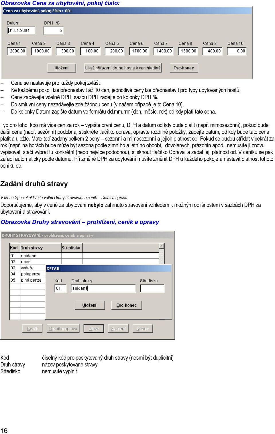 rrrr (den, měsíc, rok) od kdy platí tato cena. Typ pro toho, kdo má více cen za rok vypište první cenu, DPH a datum od kdy bude platit (např. mimosezónní), pokud bude další cena (např.