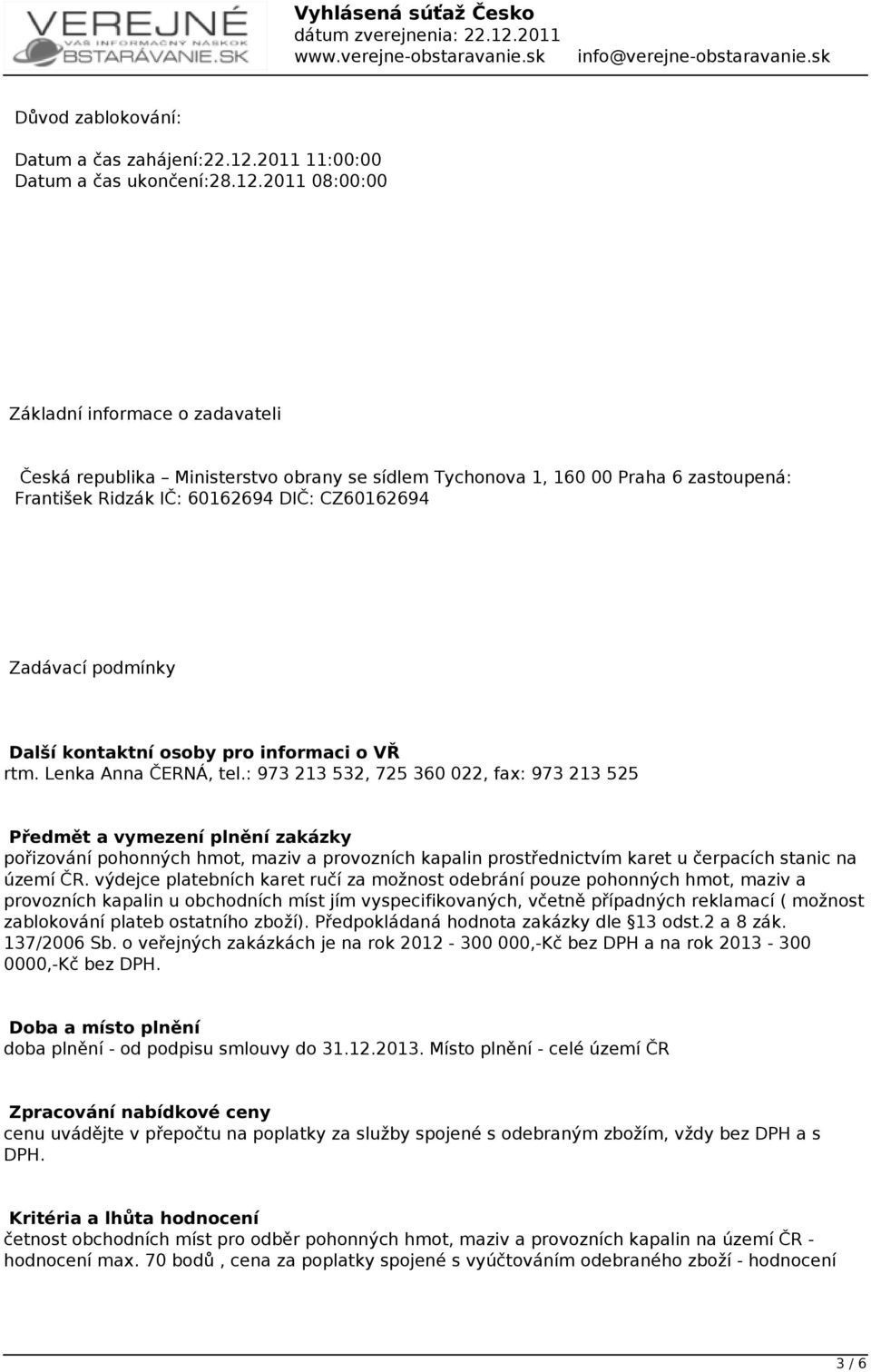 2011 08:00:00 Základní informace o zadavateli Česká republika Ministerstvo obrany se sídlem Tychonova 1, 160 00 Praha 6 zastoupená: František Ridzák IČ: 60162694 DIČ: CZ60162694 Zadávací podmínky