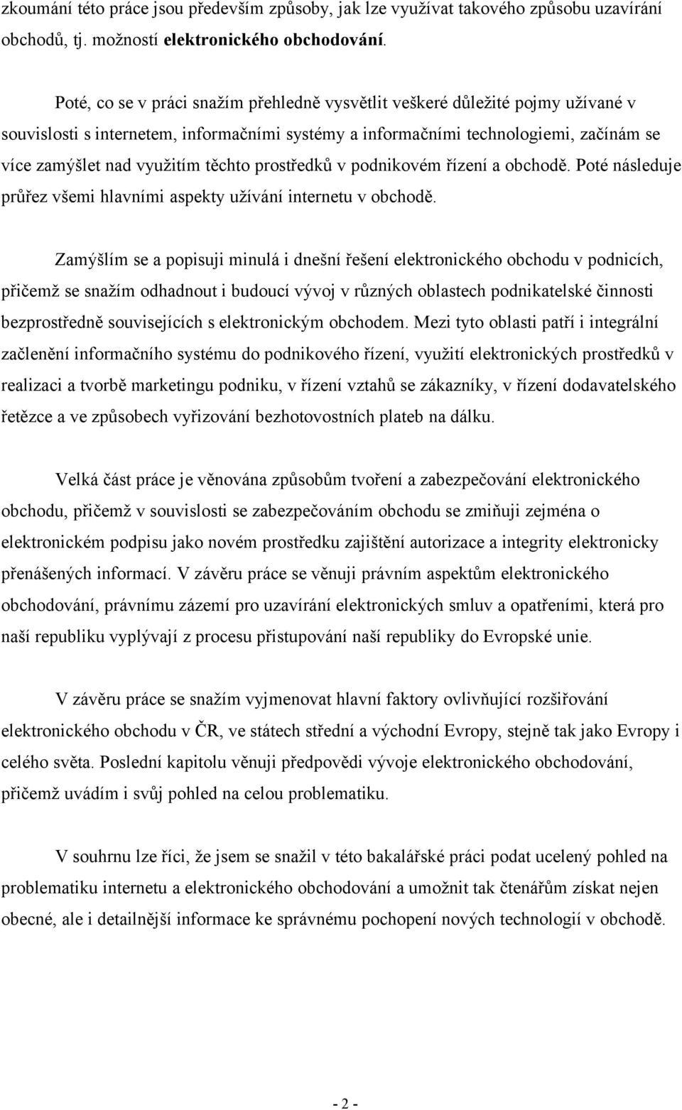 těchto prostředků v podnikovém řízení a obchodě. Poté následuje průřez všemi hlavními aspekty užívání internetu v obchodě.