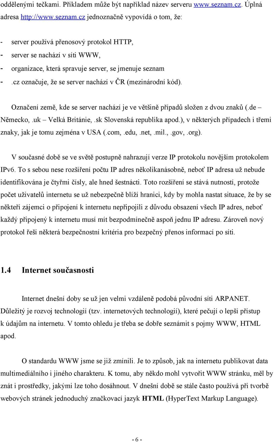 cz jednoznačně vypovídá o tom, že: - server používá přenosový protokol HTTP, - server se nachází v síti WWW, - organizace, která spravuje server, se jmenuje seznam -.