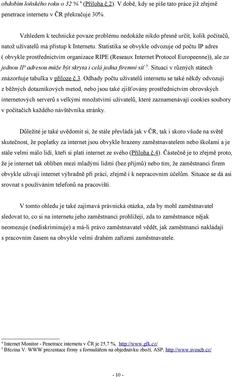 Statistika se obvykle odvozuje od počtu IP adres ( obvykle prostřednictvím organizace RIPE (Reseaux Internet Protocol Europeenne)), ale za jednou IP adresou může být skryta i celá jedna firemní síť 5.