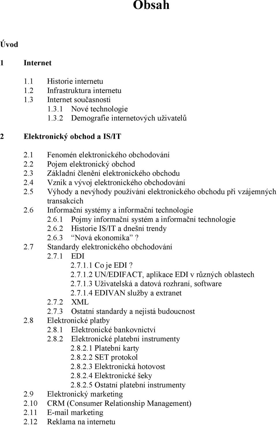 5 Výhody a nevýhody používání elektronického obchodu při vzájemných transakcích 2.6 Informační systémy a informační technologie 2.6.1 Pojmy informační systém a informační technologie 2.6.2 Historie IS/IT a dnešní trendy 2.