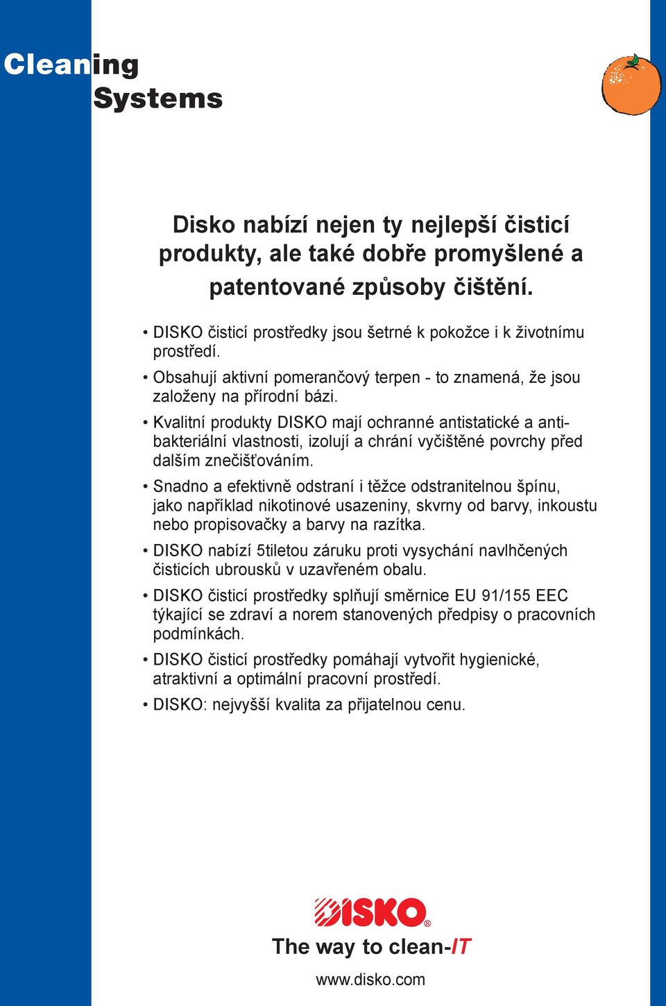 Kvalitní produkty DISKO mají ochranné antistatické a antibakteriální vlastnosti, izolují a chrání vyčištěné povrchy před dalším znečišťováním.