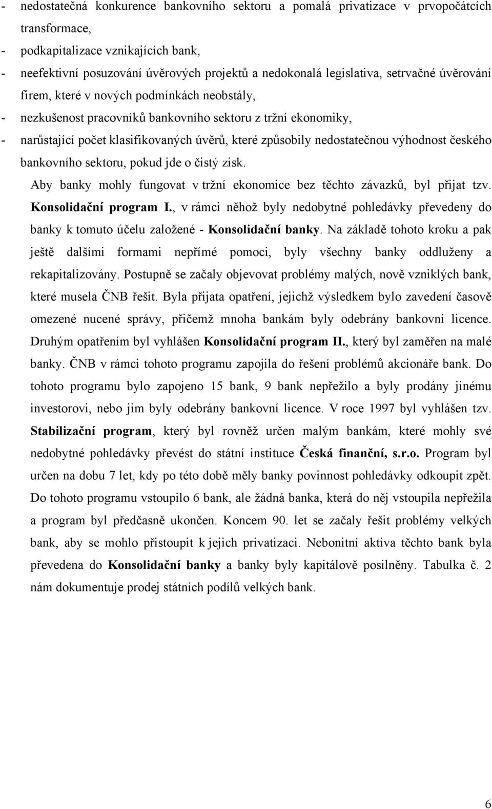 nedostatečnou výhodnost českého bankovního sektoru, pokud jde o čistý zisk. Aby banky mohly fungovat v tržní ekonomice bez těchto závazků, byl přijat tzv. Konsolidační program I.