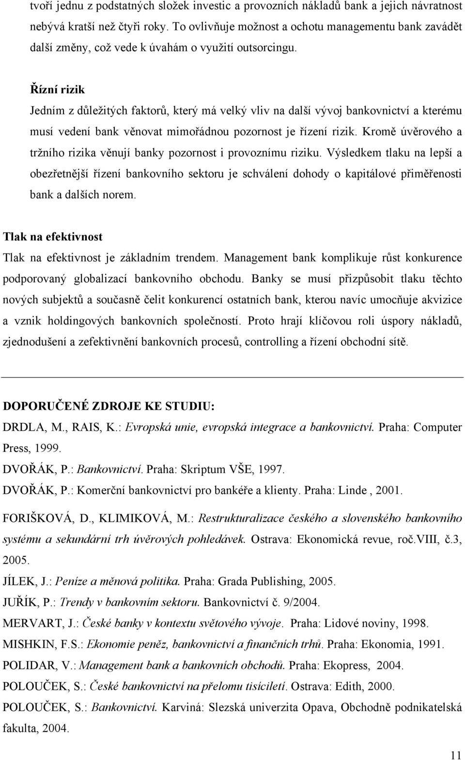 Řízní rizik Jedním z důležitých faktorů, který má velký vliv na další vývoj bankovnictví a kterému musí vedení bank věnovat mimořádnou pozornost je řízení rizik.