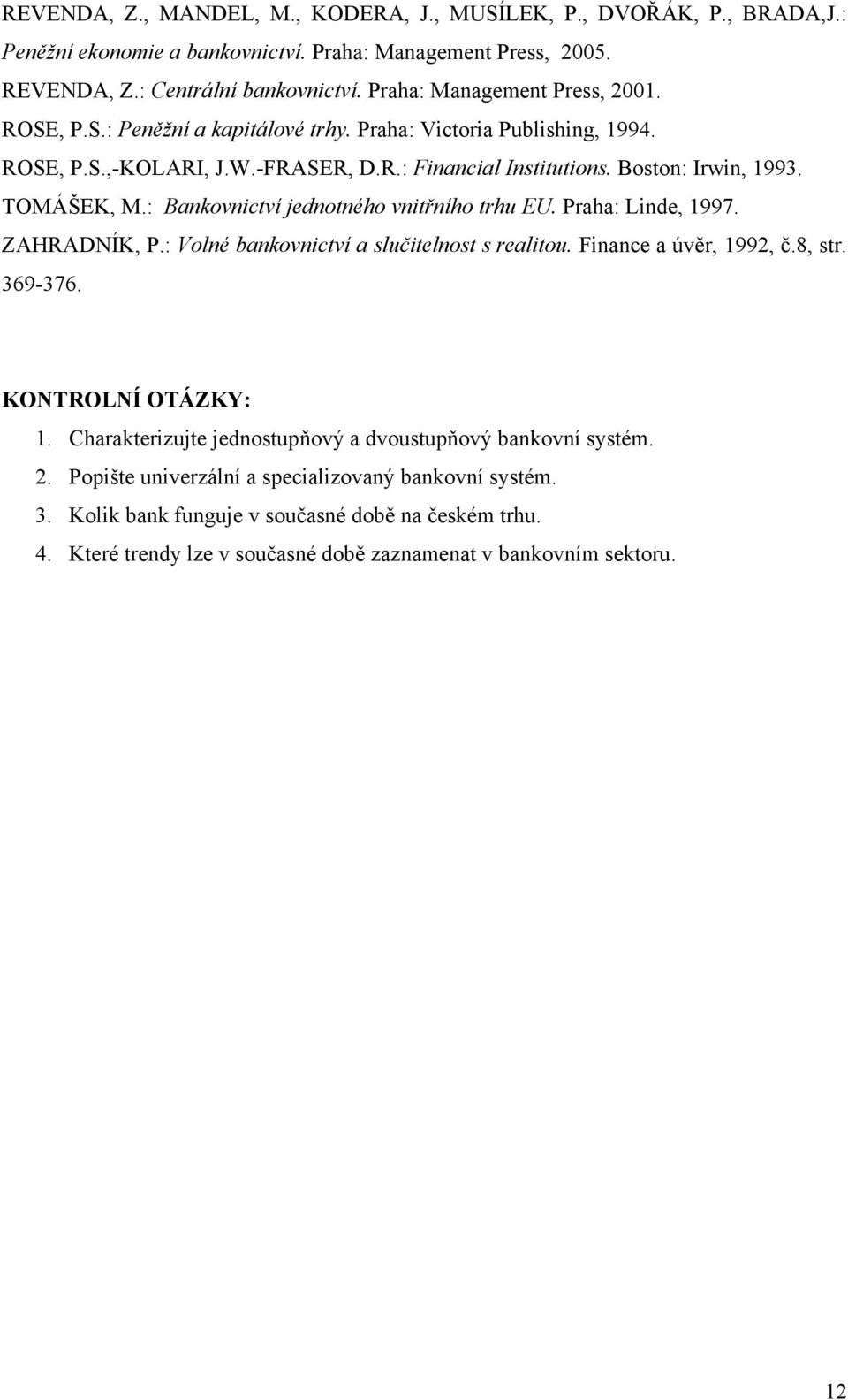 : Bankovnictví jednotného vnitřního trhu EU. Praha: Linde, 1997. ZAHRADNÍK, P.: Volné bankovnictví a slučitelnost s realitou. Finance a úvěr, 1992, č.8, str. 369-376. KONTROLNÍ OTÁZKY: 1.