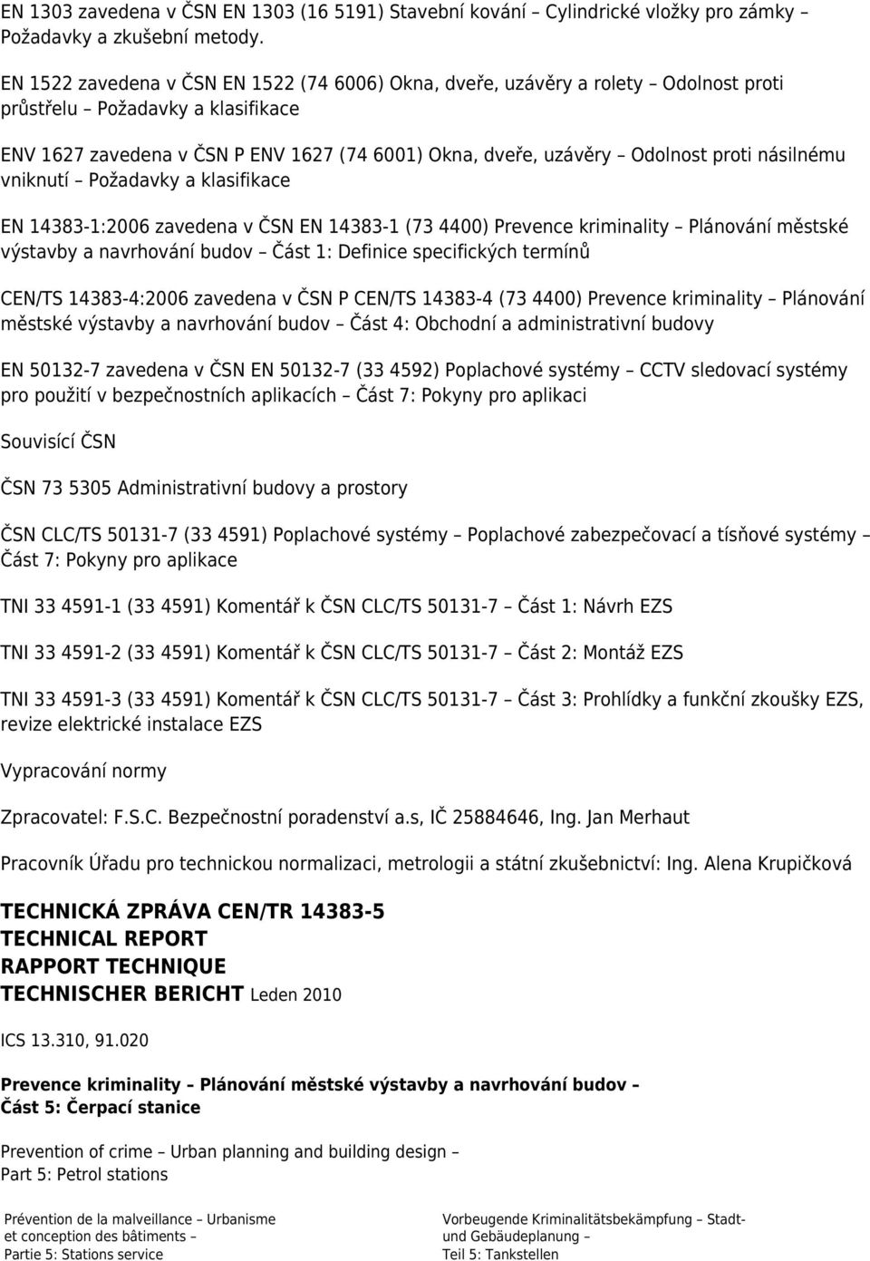 proti násilnému vniknutí Požadavky a klasifikace EN 14383-1:2006 zavedena v ČSN EN 14383-1 (73 4400) Prevence kriminality Plánování městské výstavby a navrhování budov Část 1: Definice specifických