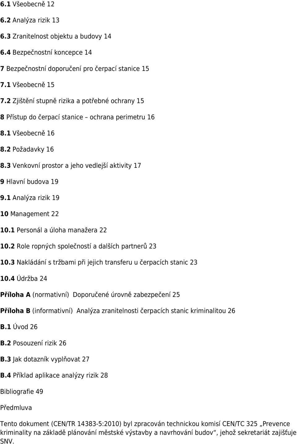 3 Venkovní prostor a jeho vedlejší aktivity 17 9 Hlavní budova 19 9.1 Analýza rizik 19 10 Management 22 10.1 Personál a úloha manažera 22 10.2 Role ropných společností a dalších partnerů 23 10.