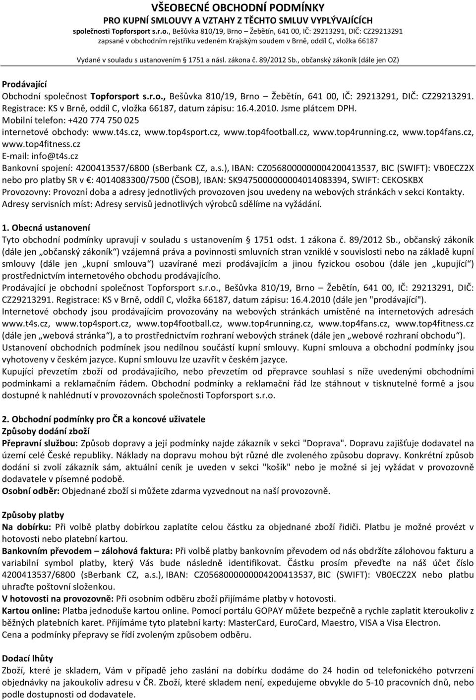 ustanovením 1751 a násl. zákona č. 89/2012 Sb., občanský zákoník (dále jen OZ) Prodávající Obchodní společnost Topforsport s.r.o., Bešůvka 810/19, Brno Žebětín, 641 00, IČ: 29213291, DIČ: CZ29213291.