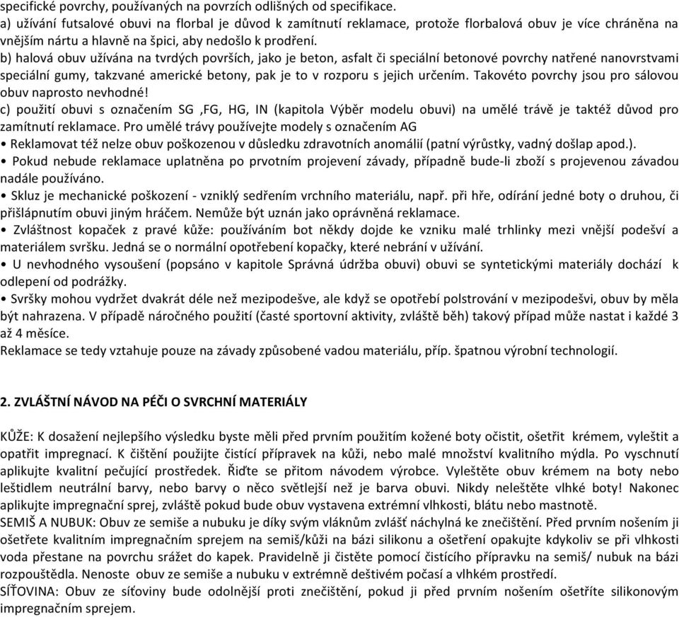 b) halová obuv užívána na tvrdých površích, jako je beton, asfalt či speciální betonové povrchy natřené nanovrstvami speciální gumy, takzvané americké betony, pak je to v rozporu s jejich určením.