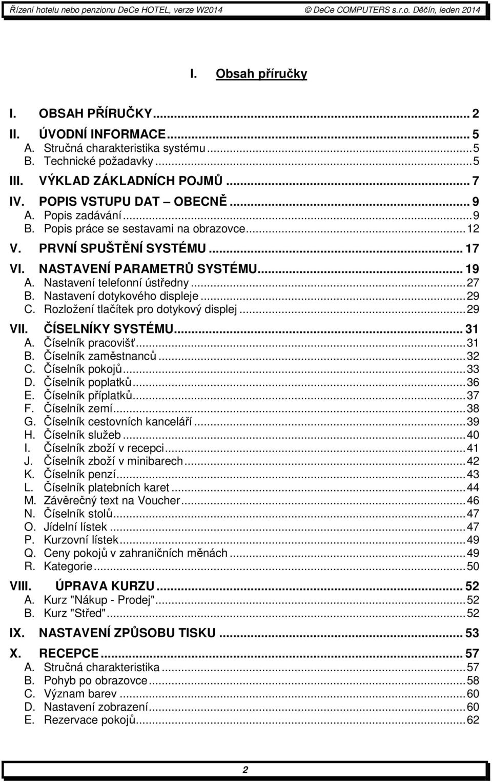 Nastavení dotykového displeje...29 C. Rozložení tlačítek pro dotykový displej...29 VII. ČÍSELNÍKY SYSTÉMU... 31 A. Číselník pracovišť...31 B. Číselník zaměstnanců...32 C. Číselník pokojů...33 D.