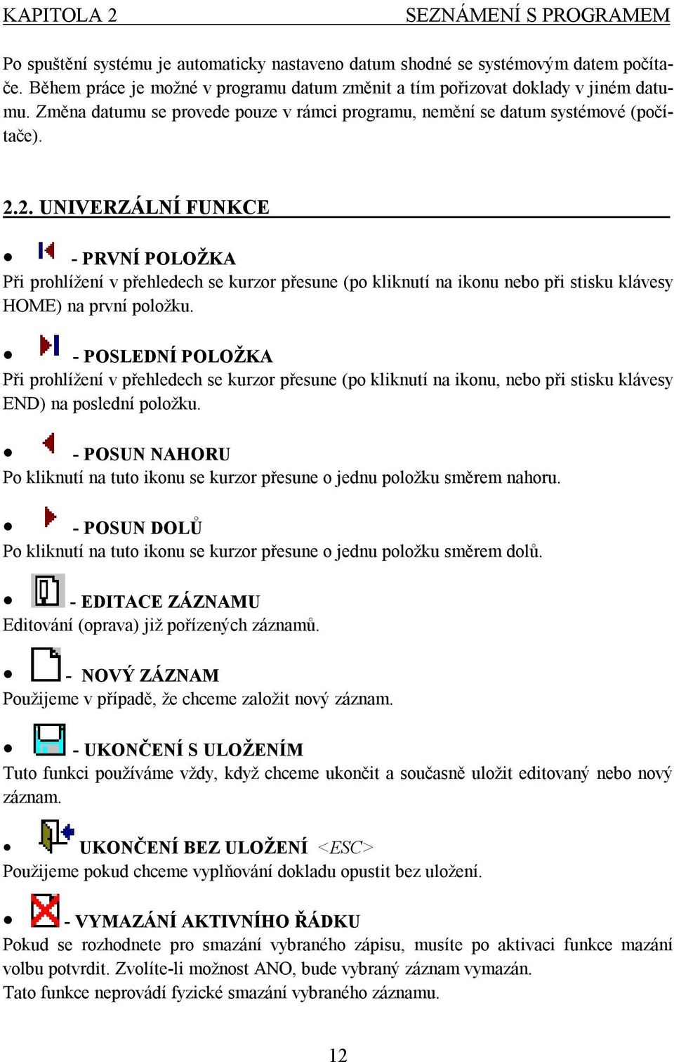 2. UNIVERZÁLNÍ FUNKCE - PRVNÍ POLOŽKA Při prohlížení v přehledech se kurzor přesune (po kliknutí na ikonu nebo při stisku klávesy HOME) na první položku.