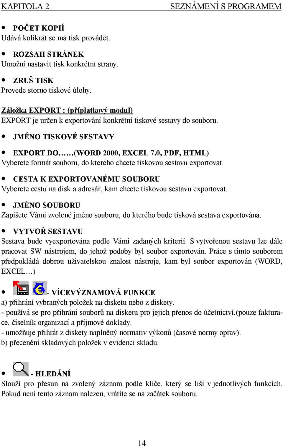 0, PDF, HTML) Vyberete formát souboru, do kterého chcete tiskovou sestavu exportovat. CESTA K EXPORTOVANÉMU SOUBORU Vyberete cestu na disk a adresář, kam chcete tiskovou sestavu exportovat.