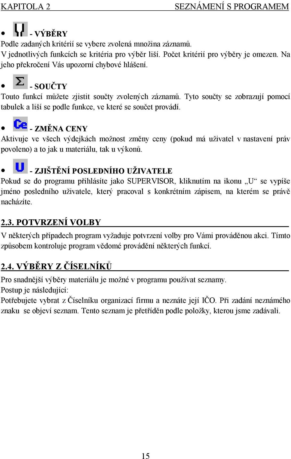 Tyto součty se zobrazují pomocí tabulek a liší se podle funkce, ve které se součet provádí.