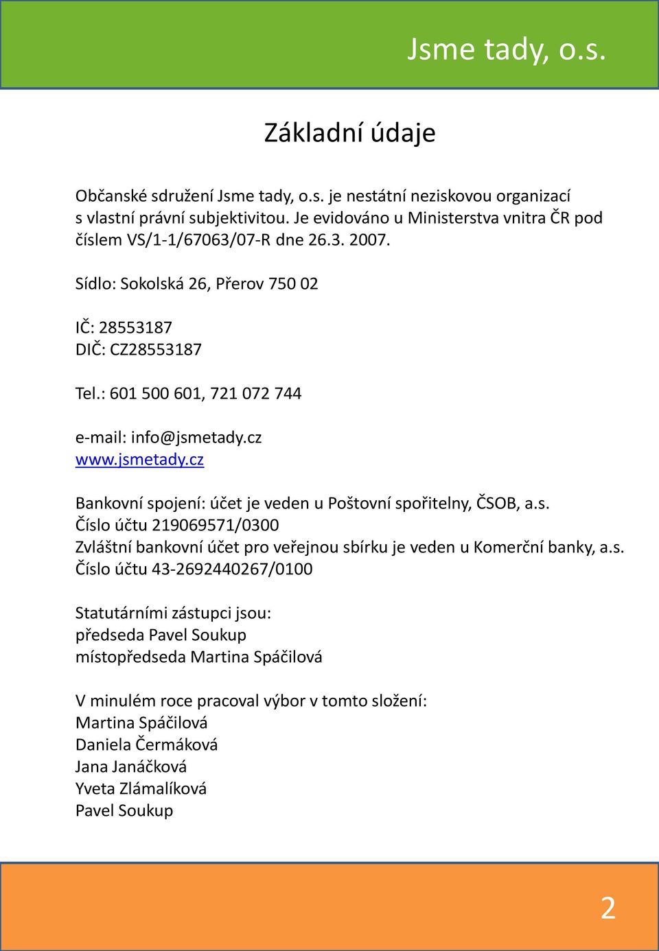 : 601 500 601, 721 072 744 e-mail: info@jsmetady.cz www.jsmetady.cz Bankovní spojení: účet je veden u Poštovní spořitelny, ČSOB, a.s. Číslo účtu 219069571/0300 Zvláštní bankovní účet pro veřejnou sbírku je veden u Komerční banky, a.