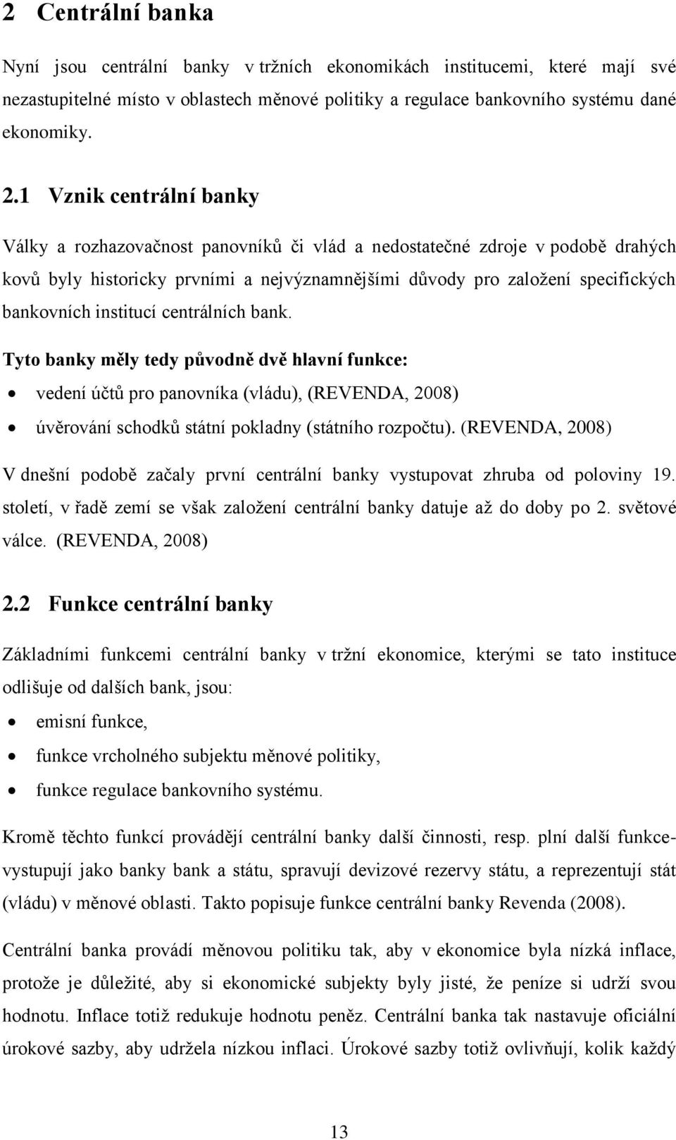 institucí centrálních bank. Tyto banky měly tedy původně dvě hlavní funkce: vedení účtů pro panovníka (vládu), (REVENDA, 2008) úvěrování schodků státní pokladny (státního rozpočtu).