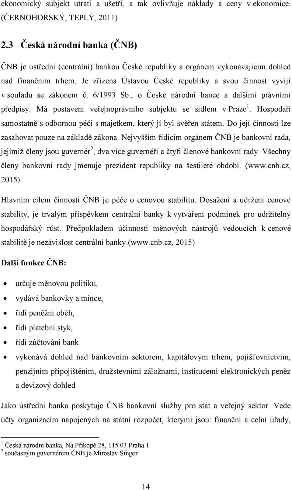 Je zřízena Ústavou České republiky a svou činnost vyvíjí v souladu se zákonem č. 6/1993 Sb., o České národní bance a dalšími právními předpisy.