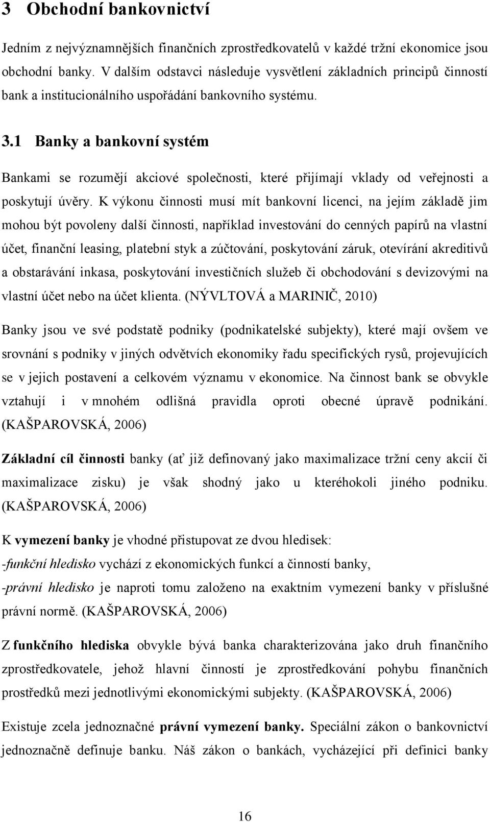 1 Banky a bankovní systém Bankami se rozumějí akciové společnosti, které přijímají vklady od veřejnosti a poskytují úvěry.