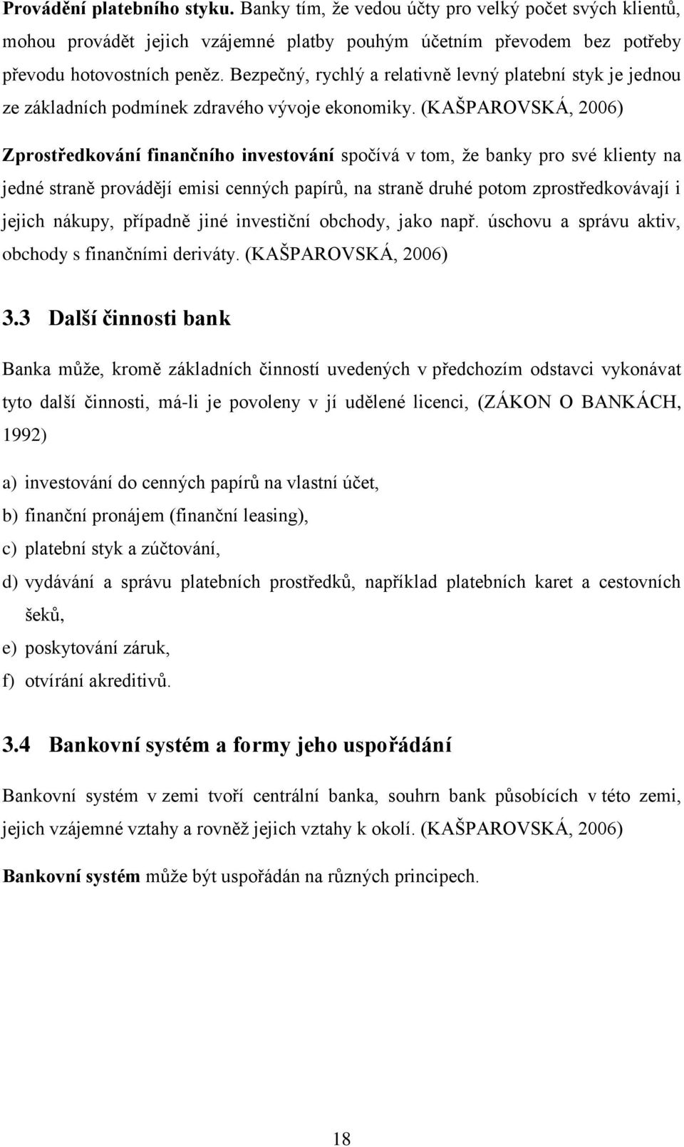 (KAŠPAROVSKÁ, 2006) Zprostředkování finančního investování spočívá v tom, že banky pro své klienty na jedné straně provádějí emisi cenných papírů, na straně druhé potom zprostředkovávají i jejich