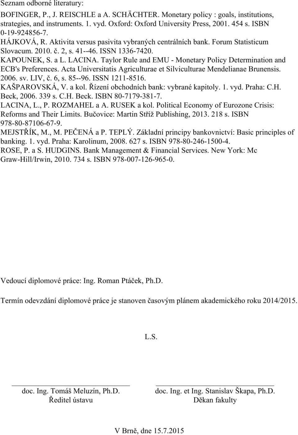 Taylor Rule and EMU - Monetary Policy Determination and ECB's Preferences. Acta Universitatis Agriculturae et Silviculturae Mendelianae Brunensis. 2006. sv. LIV, č. 6, s. 85--96. ISSN 1211-8516.