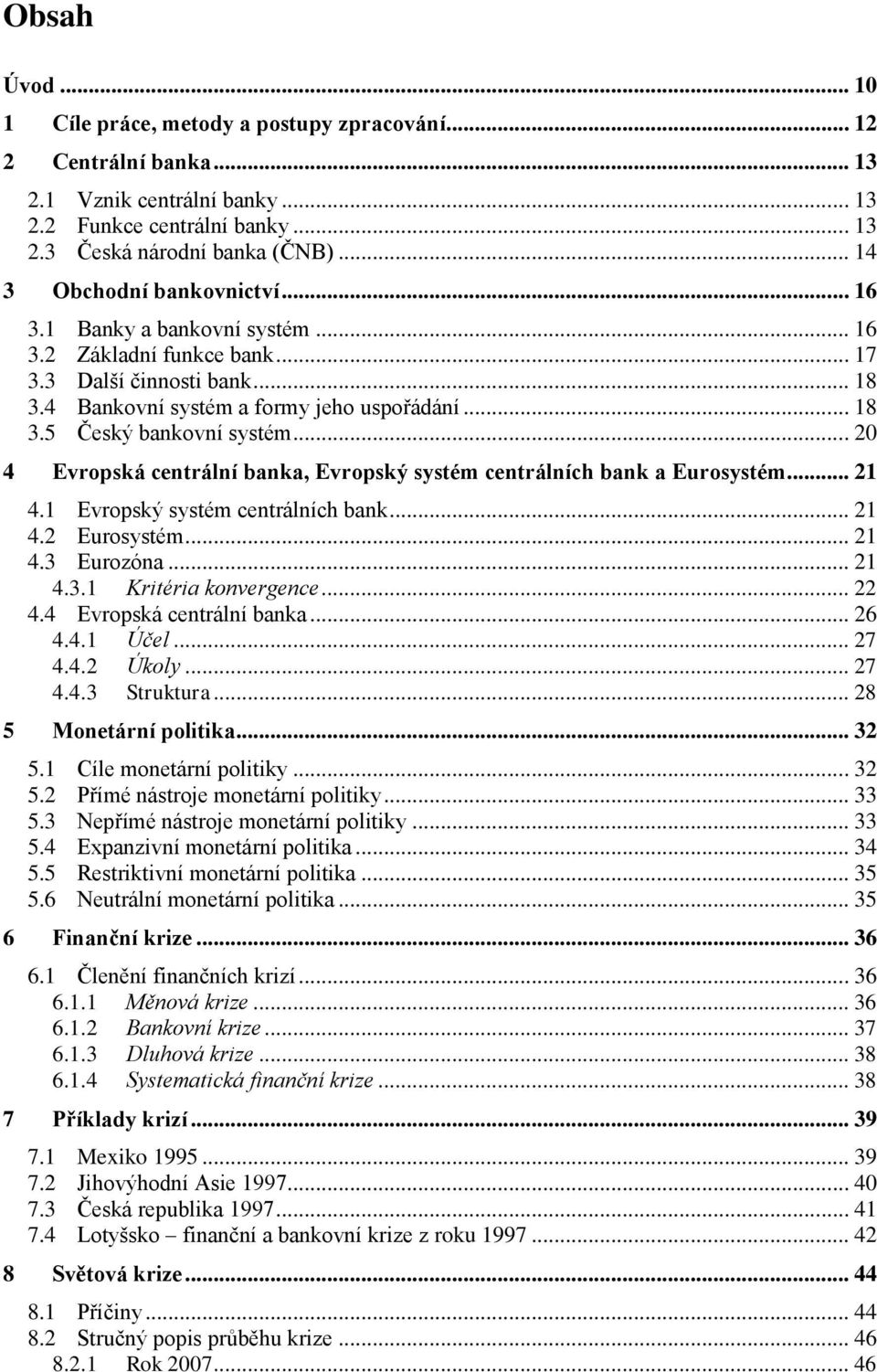 .. 20 4 Evropská centrální banka, Evropský systém centrálních bank a Eurosystém... 21 4.1 Evropský systém centrálních bank... 21 4.2 Eurosystém... 21 4.3 Eurozóna... 21 4.3.1 Kritéria konvergence.