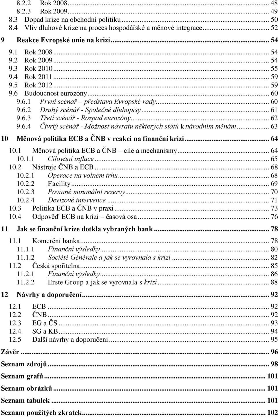 .. 61 9.6.3 Třetí scénář - Rozpad eurozóny... 62 9.6.4 Čtvrtý scénář - Možnost návratu některých států k národním měnám... 63 10 Měnová politika ECB a ČNB v reakci na finanční krizi... 64 10.