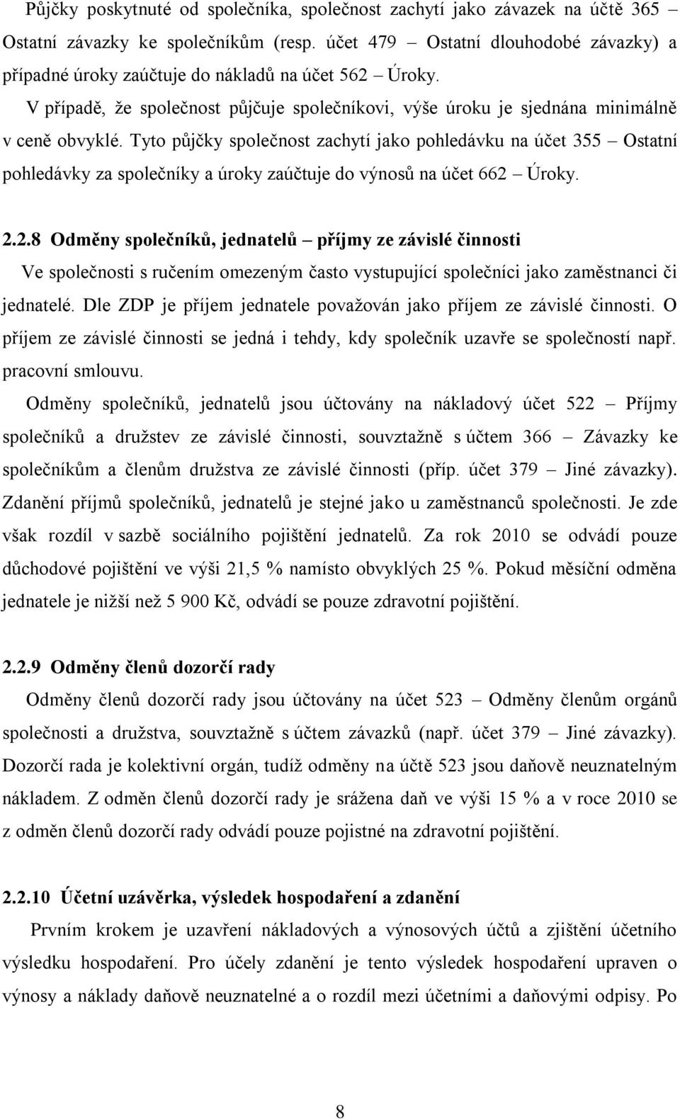 Tyto půjčky společnost zachytí jako pohledávku na účet 355 Ostatní pohledávky za společníky a úroky zaúčtuje do výnosů na účet 662 