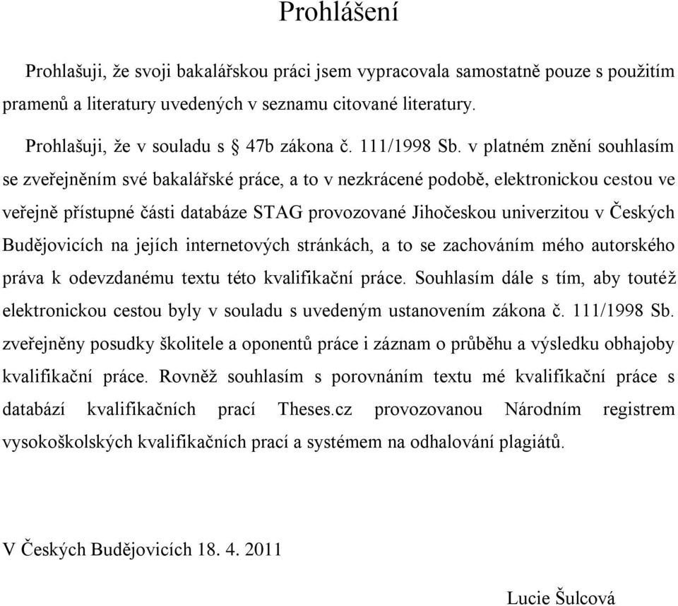 v platném znění souhlasím se zveřejněním své bakalářské práce, a to v nezkrácené podobě, elektronickou cestou ve veřejně přístupné části databáze STAG provozované Jihočeskou univerzitou v Českých