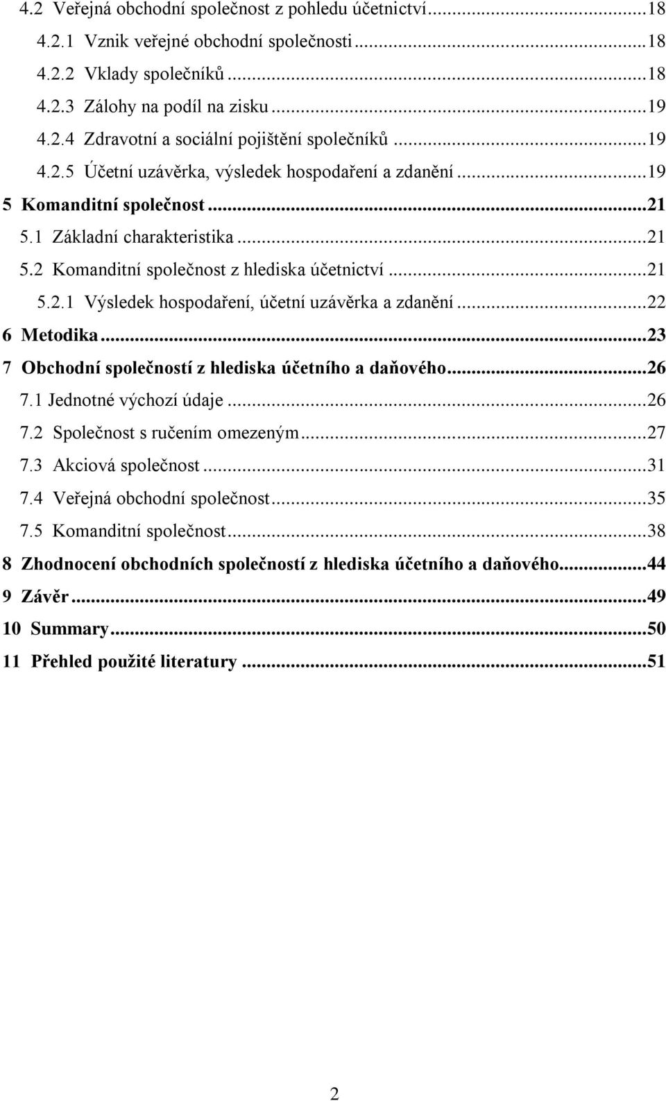 .. 22 6 Metodika... 23 7 Obchodní společností z hlediska účetního a daňového... 26 7.1 Jednotné výchozí údaje... 26 7.2 Společnost s ručením omezeným... 27 7.3 Akciová společnost... 31 7.