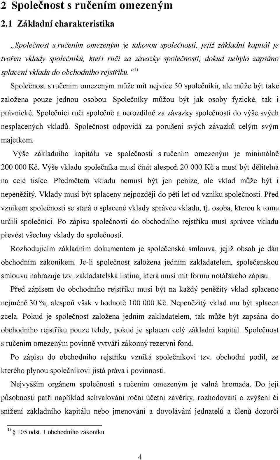 vkladu do obchodního rejstříku. 1) Společnost s ručením omezeným může mít nejvíce 50 společníků, ale může být také založena pouze jednou osobou.