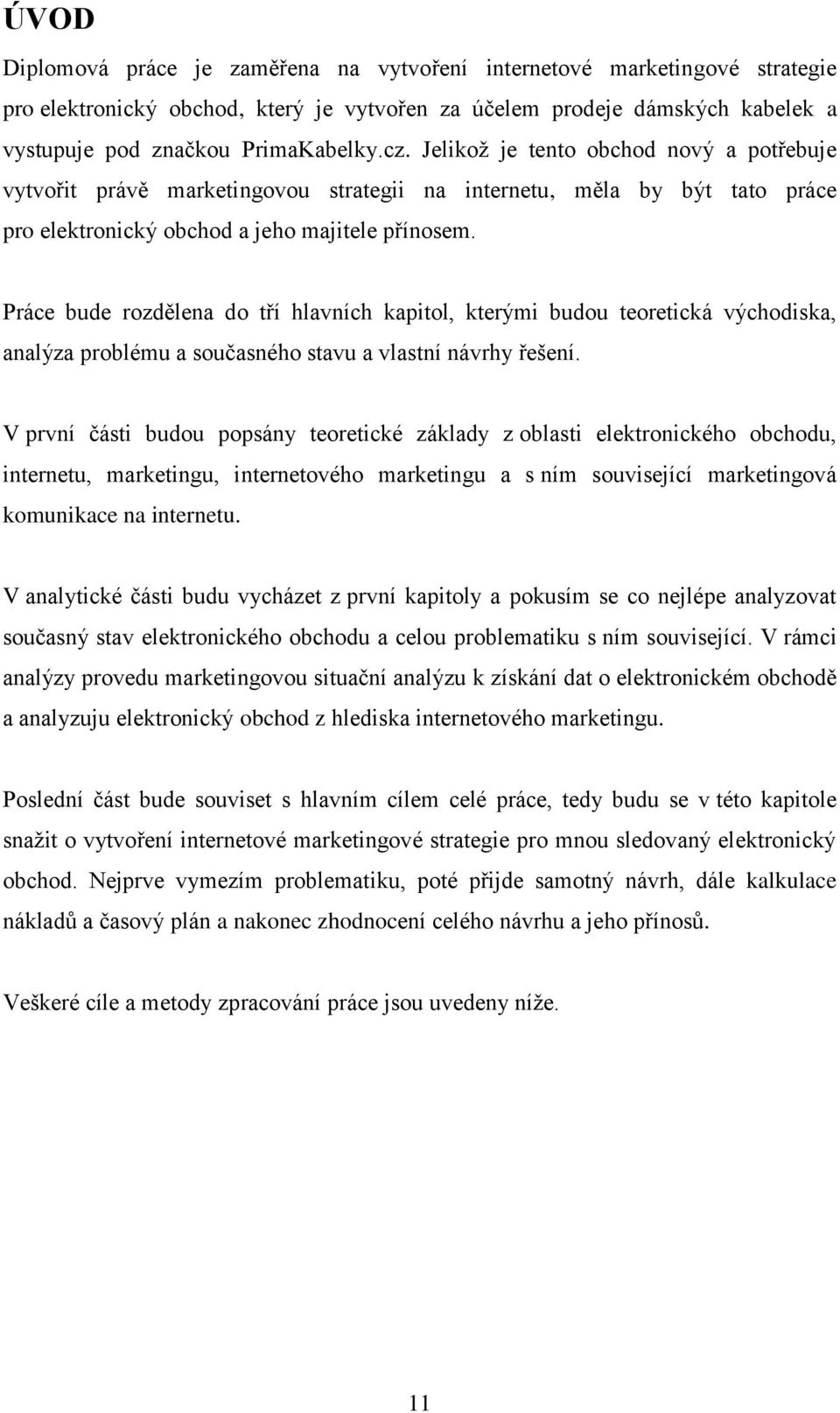 Práce bude rozdělena do tří hlavních kapitol, kterými budou teoretická východiska, analýza problému a současného stavu a vlastní návrhy řešení.