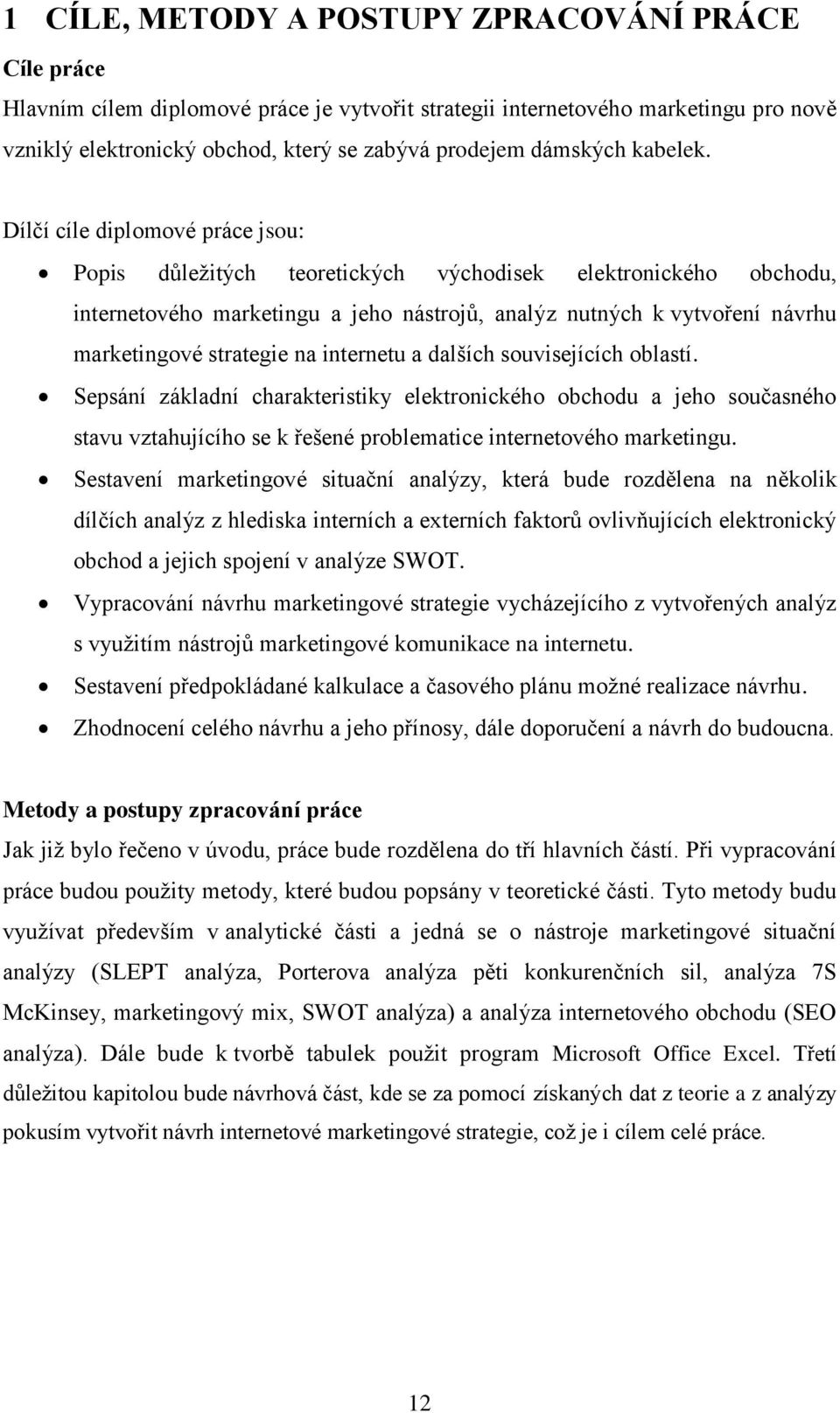 Dílčí cíle diplomové práce jsou: Popis důleţitých teoretických východisek elektronického obchodu, internetového marketingu a jeho nástrojů, analýz nutných k vytvoření návrhu marketingové strategie na