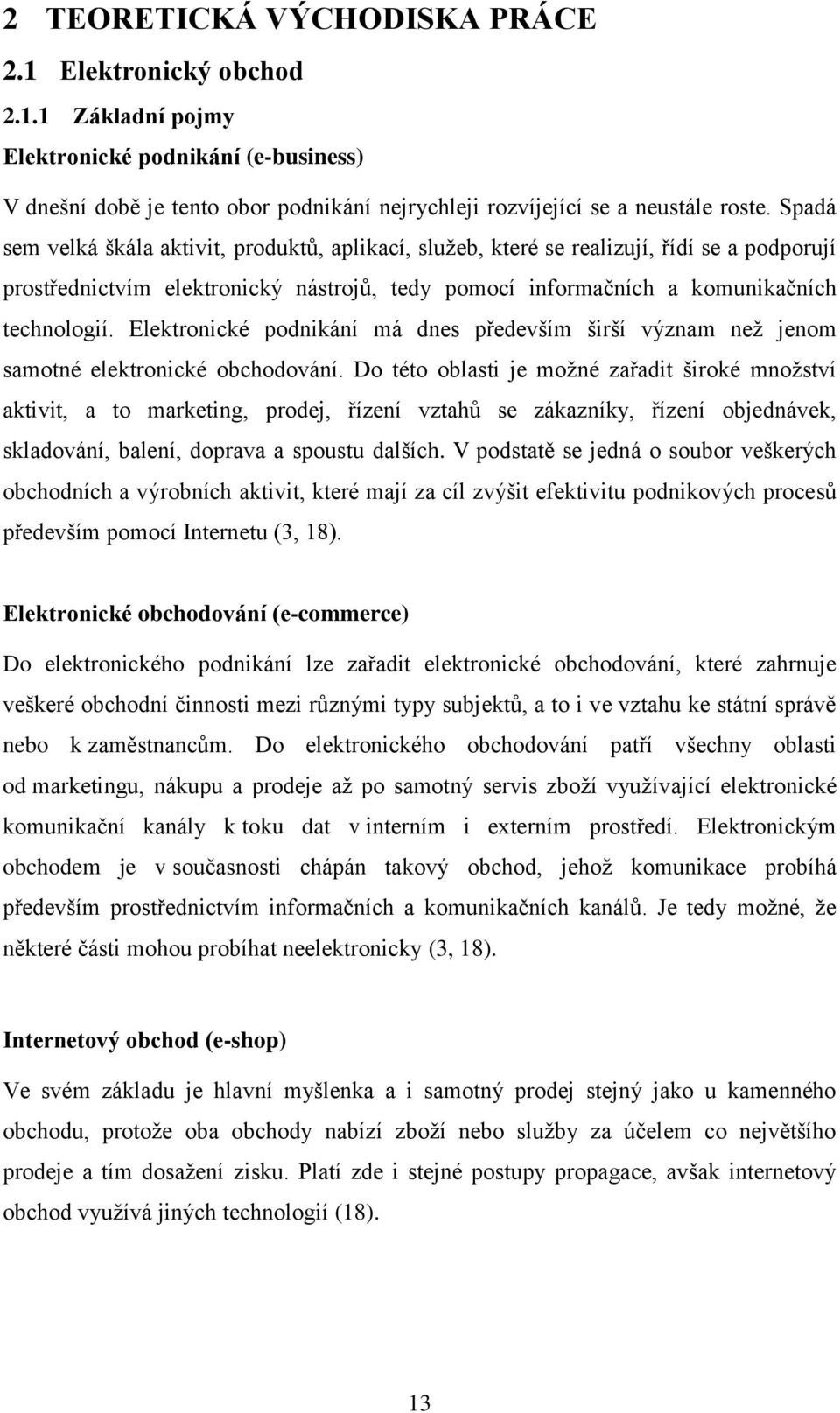 Elektronické podnikání má dnes především širší význam neţ jenom samotné elektronické obchodování.