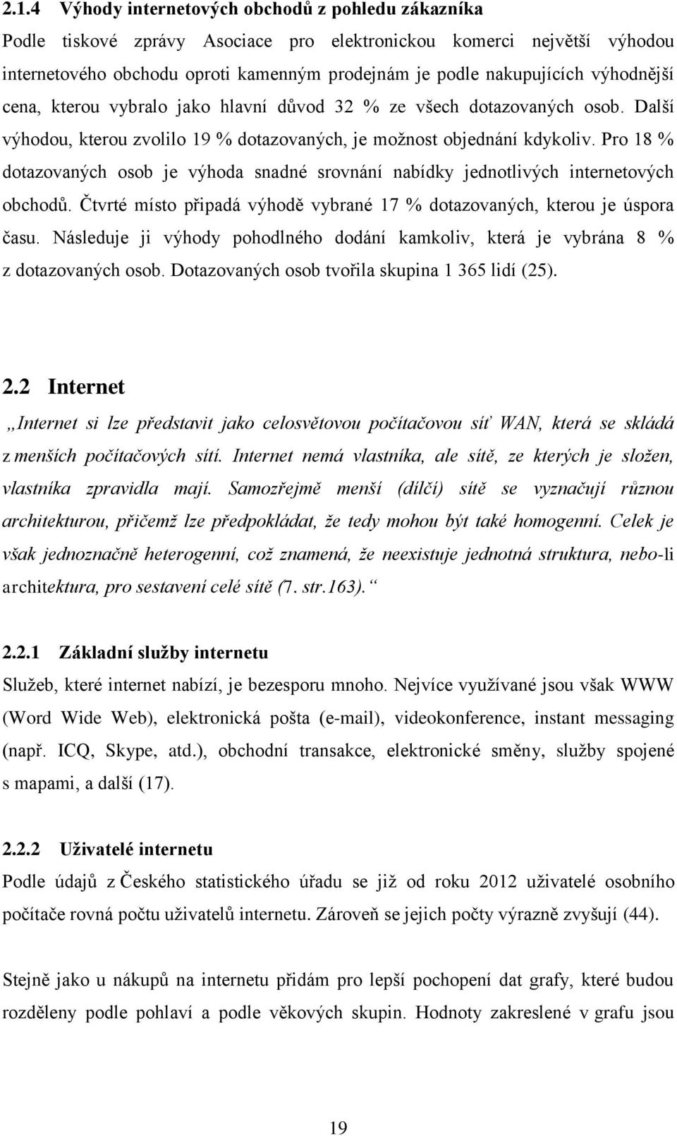 Pro 18 % dotazovaných osob je výhoda snadné srovnání nabídky jednotlivých internetových obchodů. Čtvrté místo připadá výhodě vybrané 17 % dotazovaných, kterou je úspora času.