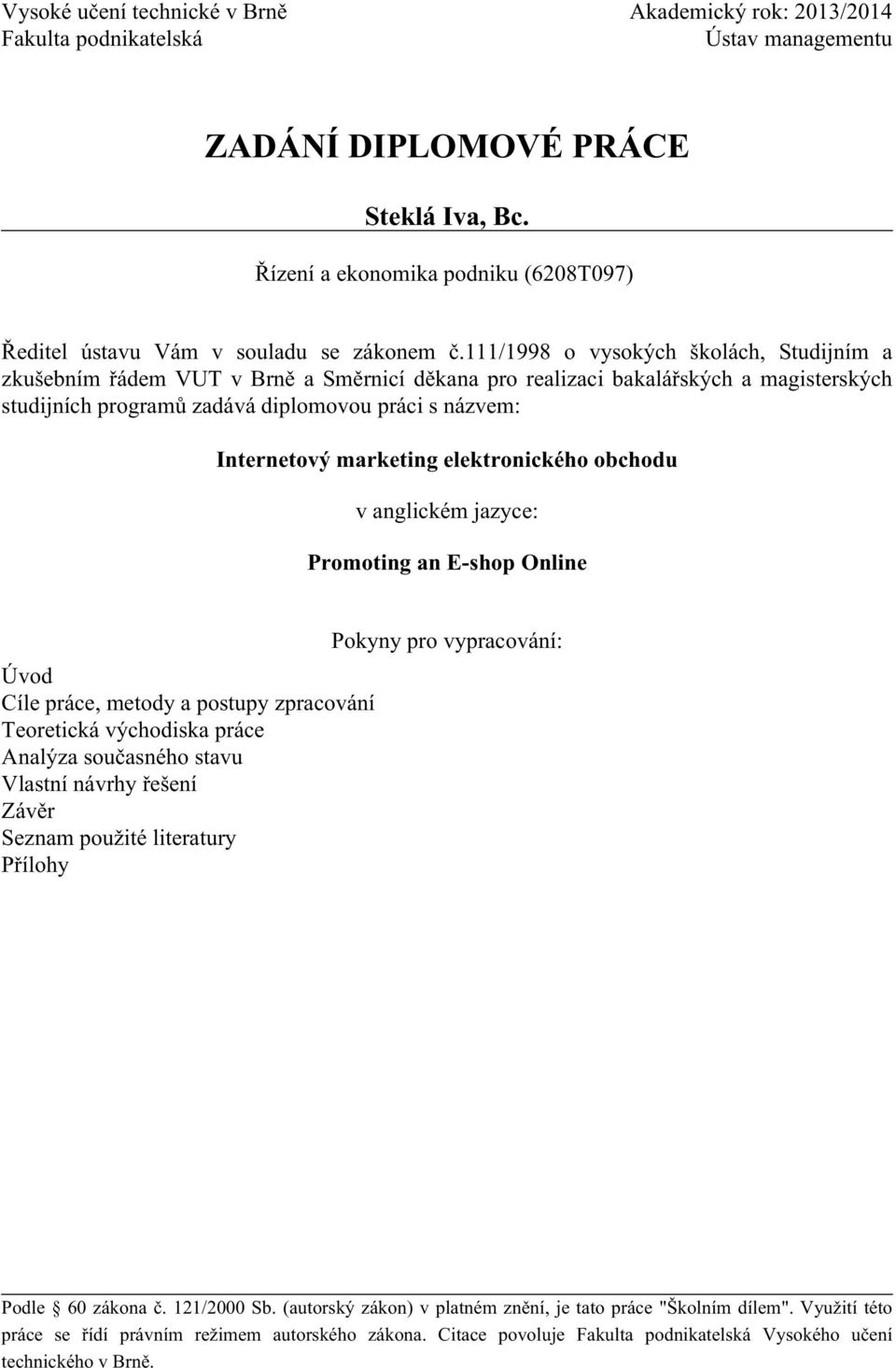 111/1998 o vysokých školách, Studijním a zkušebním řádem VUT v Brně a Směrnicí děkana pro realizaci bakalářských a magisterských studijních programů zadává diplomovou práci s názvem: Internetový