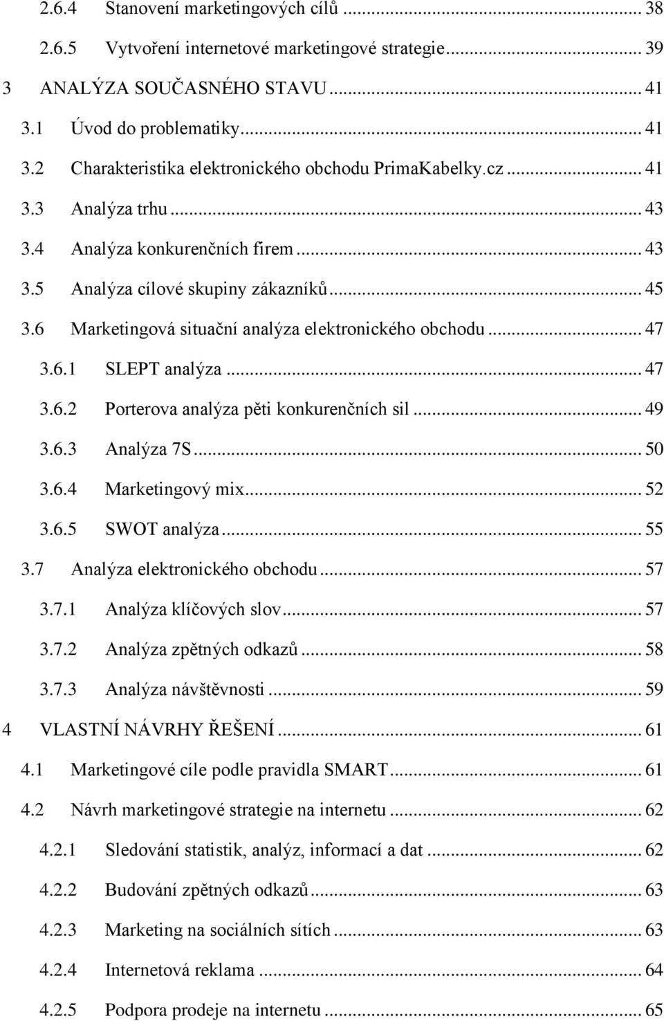 .. 47 3.6.2 Porterova analýza pěti konkurenčních sil... 49 3.6.3 Analýza 7S... 50 3.6.4 Marketingový mix... 52 3.6.5 SWOT analýza... 55 3.7 Analýza elektronického obchodu... 57 3.7.1 Analýza klíčových slov.