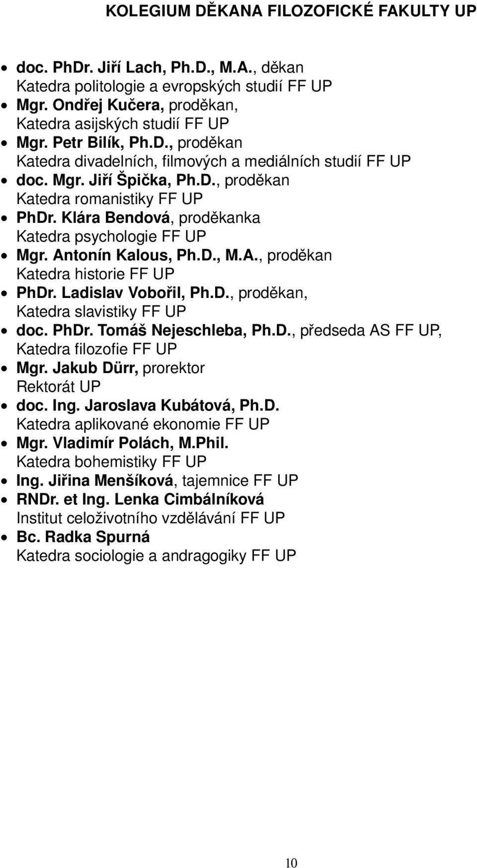 Klára Bendová, proděkanka Katedra psychologie FF UP Mgr. Antonín Kalous, Ph.D., M.A., proděkan Katedra historie FF UP PhDr. Ladislav Vobořil, Ph.D., proděkan, Katedra slavistiky FF UP doc. PhDr. Tomáš Nejeschleba, Ph.