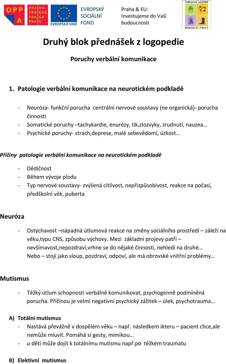 zrudnutí, nauzea Psychické poruchy strach,deprese, malé sebevědomí, úzkost Příčiny patologie verbální komunikace na neurotickém podkladě Dědičnost Během vývoje plodu Typ nervové soustavy zvýšená