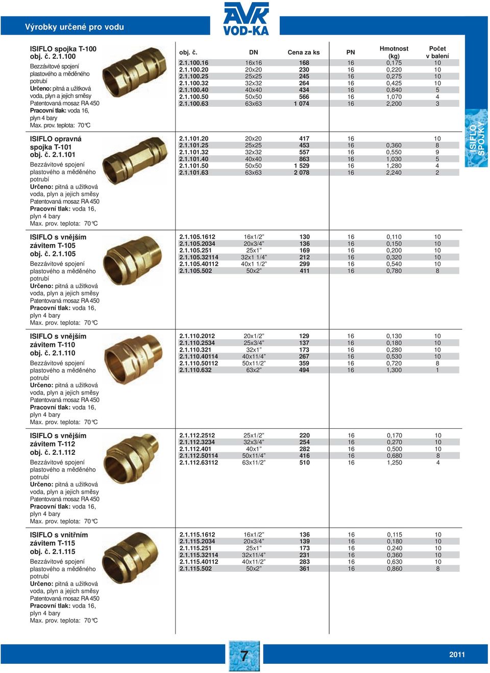 č. 2.1.105 Bezzávitové spojení plastového a měděného potrubí voda, plyn a jejich směsy Pracovní tlak: voda 16, plyn 4 bary ISIFLO s vnějším závitem T-110 obj. č. 2.1.110 Bezzávitové spojení plastového a měděného potrubí voda, plyn a jejich směsy Pracovní tlak: voda 16, plyn 4 bary ISIFLO s vnějším závitem T-112 obj.