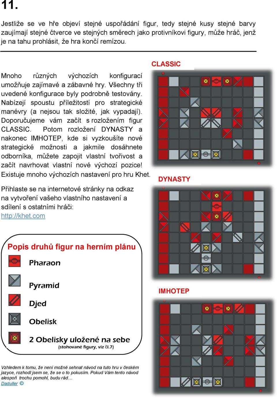 Nabízejí spoustu příležitostí pro strategické manévry (a nejsou tak složité, jak vypadají). Doporučujeme vám začít s rozložením figur CLASSIC.