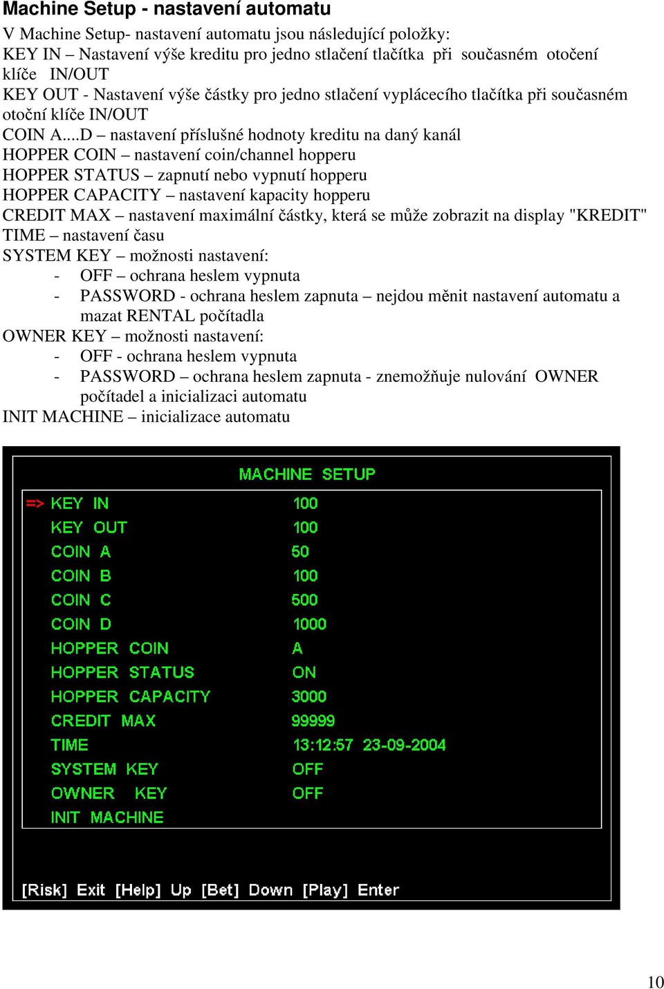 ..D nastavení příslušné hodnoty kreditu na daný kanál HOPPER COIN nastavení coin/channel hopperu HOPPER STATUS zapnutí nebo vypnutí hopperu HOPPER CAPACITY nastavení kapacity hopperu CREDIT MAX