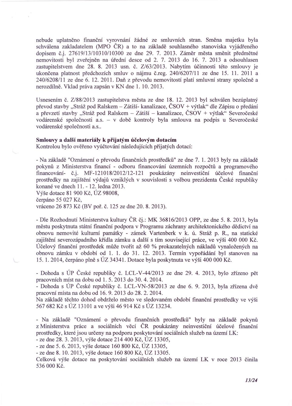 Nabytím účinnosti této smlouvy je ukončena platnost předchozích smluv o nájmu č.reg. 240/6207/11 ze dne 15. 11. 2011 a 240/6208/11 ze dne 6. 12. 2011. Daň z převodu nemovitostí platí smluvní strany společně a nerozdílně.