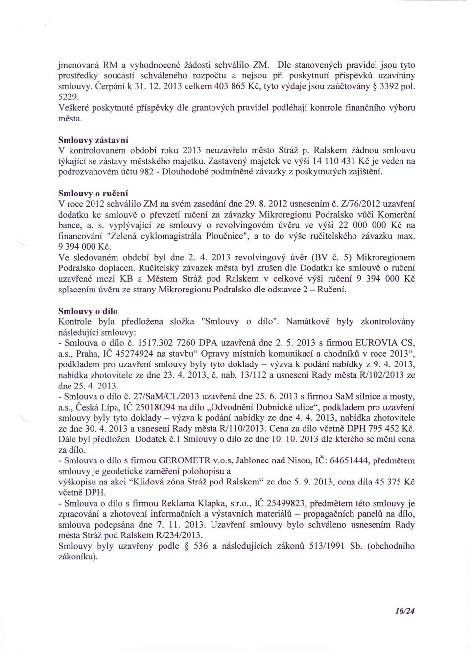 Smlouvy zástavní V kontrolovaném období roku 2013 neuzavřelo město Stráž p. Ralskem žádnou smlouvu týkající se zástavy městského majetku.