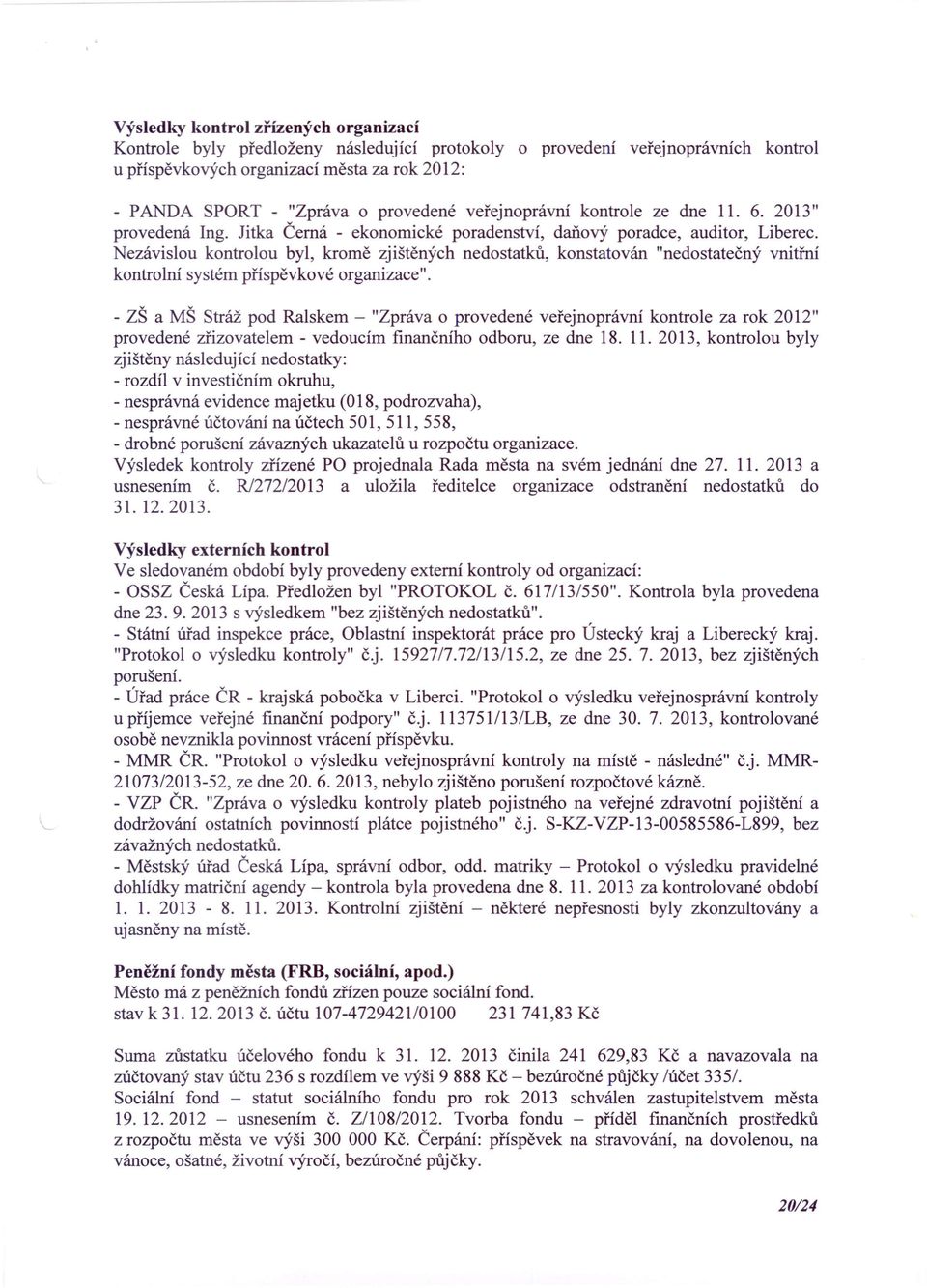 Nezávislou kontrolou byl, kromě zjištěných nedostatků, konstatován "nedostatečný vnitřní kontrolní systém příspěvkové organizace".