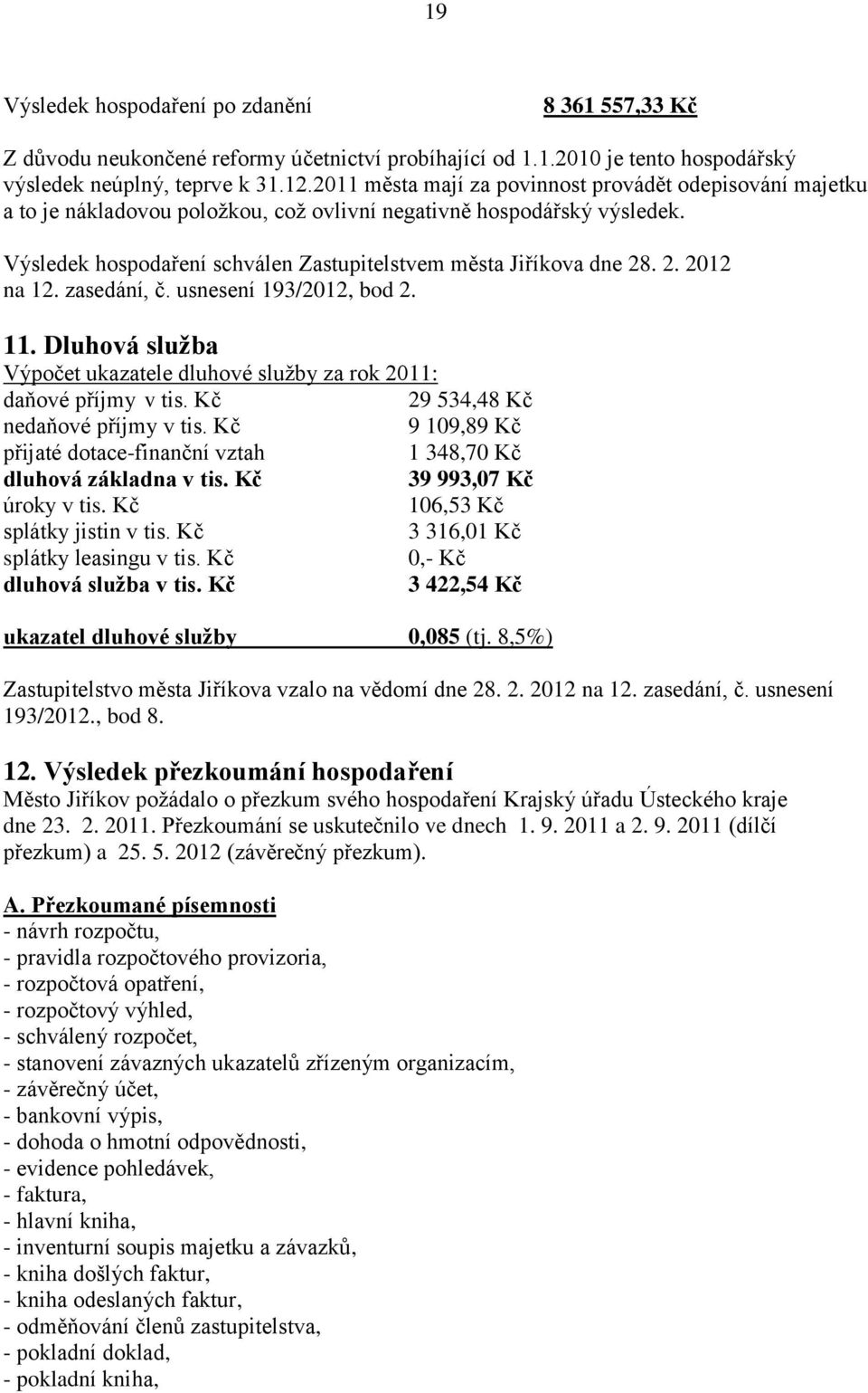 2. 2012 na 12. zasedání, č. usnesení 193/2012, bod 2. 11. Dluhová služba Výpočet ukazatele dluhové sluţby za rok 2011: daňové příjmy v tis. Kč 29 534,48 Kč nedaňové příjmy v tis.