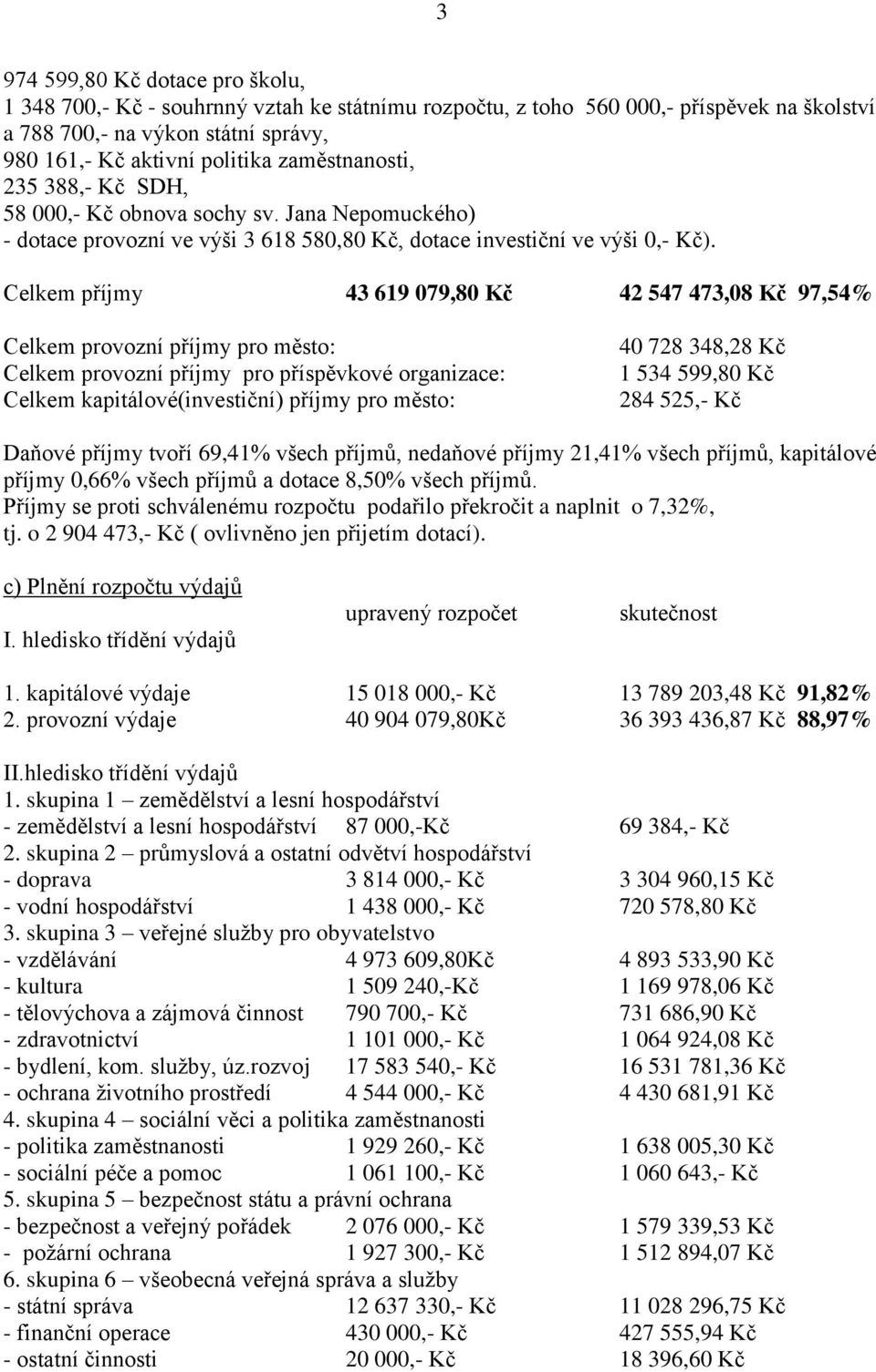 Celkem příjmy 43 619 079,80 Kč 42 547 473,08 Kč 97,54% Celkem provozní příjmy pro město: Celkem provozní příjmy pro příspěvkové organizace: Celkem kapitálové(investiční) příjmy pro město: 40 728