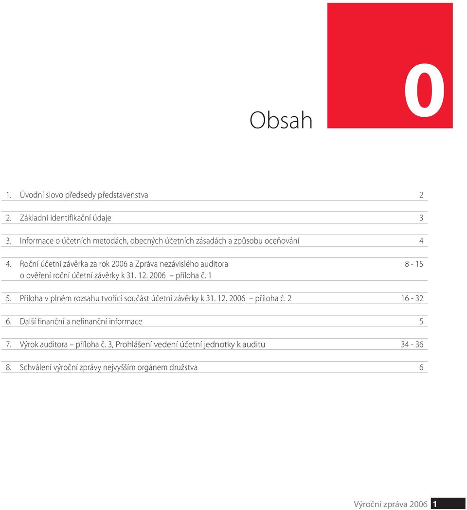 Roční účetní závěrka za rok 2006 a Zpráva nezávislého auditora 8-5 o ověření roční účetní závěrky k 3. 2. 2006 příloha č. 5.
