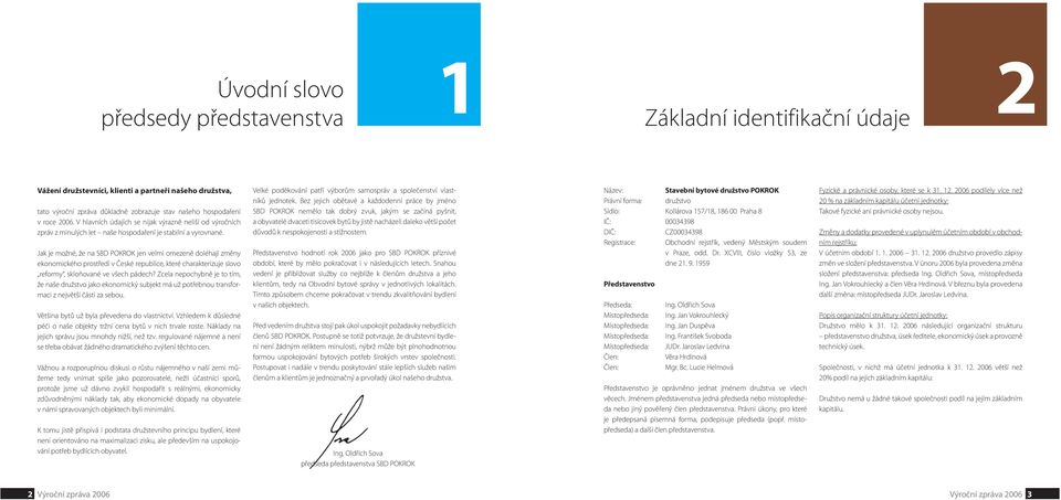 Jak je možné, že na SBD POKROK jen velmi omezeně doléhají změny ekonomického prostředí v České republice, které charakterizuje slovo reformy, skloňované ve všech pádech?